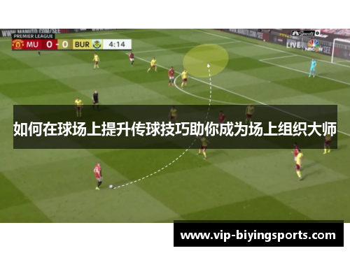 如何在球场上提升传球技巧助你成为场上组织大师