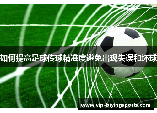 如何提高足球传球精准度避免出现失误和坏球