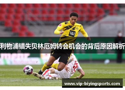 利物浦错失贝林厄姆转会机会的背后原因解析