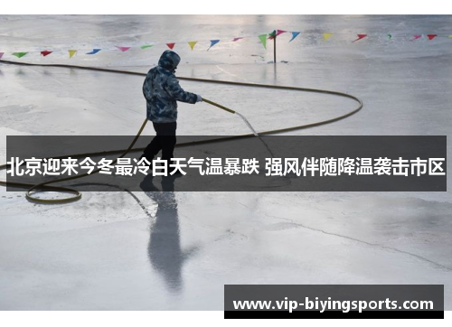 北京迎来今冬最冷白天气温暴跌 强风伴随降温袭击市区