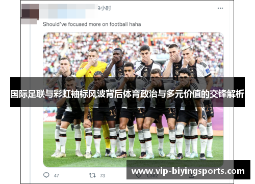 国际足联与彩虹袖标风波背后体育政治与多元价值的交锋解析