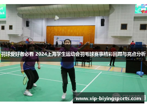 羽球爱好者必看 2024上海学生运动会羽毛球赛事精彩回顾与亮点分析