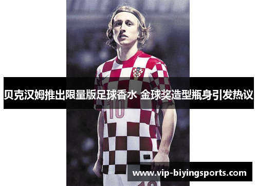 贝克汉姆推出限量版足球香水 金球奖造型瓶身引发热议