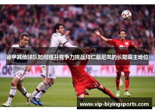 德甲其他球队如何提升竞争力挑战拜仁慕尼黑的长期霸主地位