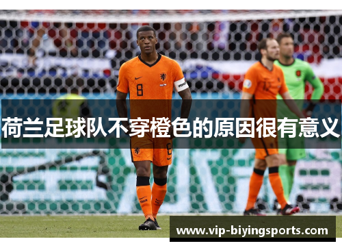 荷兰足球队不穿橙色的原因很有意义