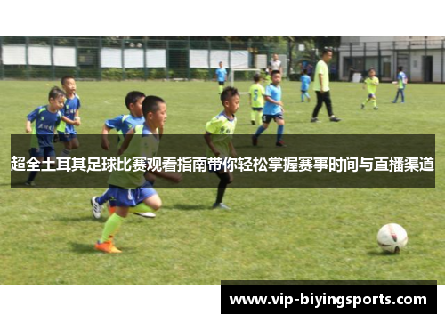 超全土耳其足球比赛观看指南带你轻松掌握赛事时间与直播渠道