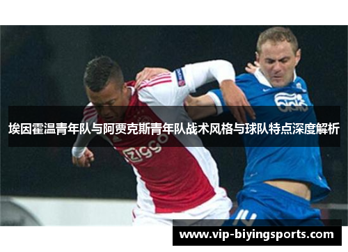 埃因霍温青年队与阿贾克斯青年队战术风格与球队特点深度解析 埃因霍温青年队与阿贾克斯青年队战术风格与球队特点深度解析