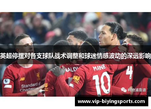 英超停摆对各支球队战术调整和球迷情感波动的深远影响 英超停摆对各支球队战术调整和球迷情感波动的深远影响
