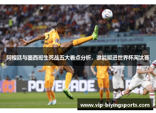 阿根廷与墨西哥生死战五大看点分析，谁能挺进世界杯淘汰赛