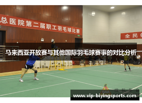 马来西亚开放赛与其他国际羽毛球赛事的对比分析 马来西亚开放赛与其他国际羽毛球赛事的对比分析