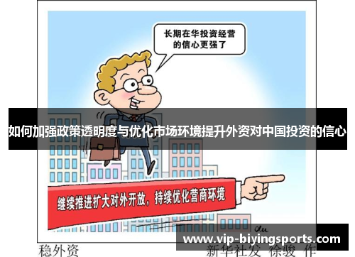 如何加强政策透明度与优化市场环境提升外资对中国投资的信心 如何加强政策透明度与优化市场环境提升外资对中国投资的信心